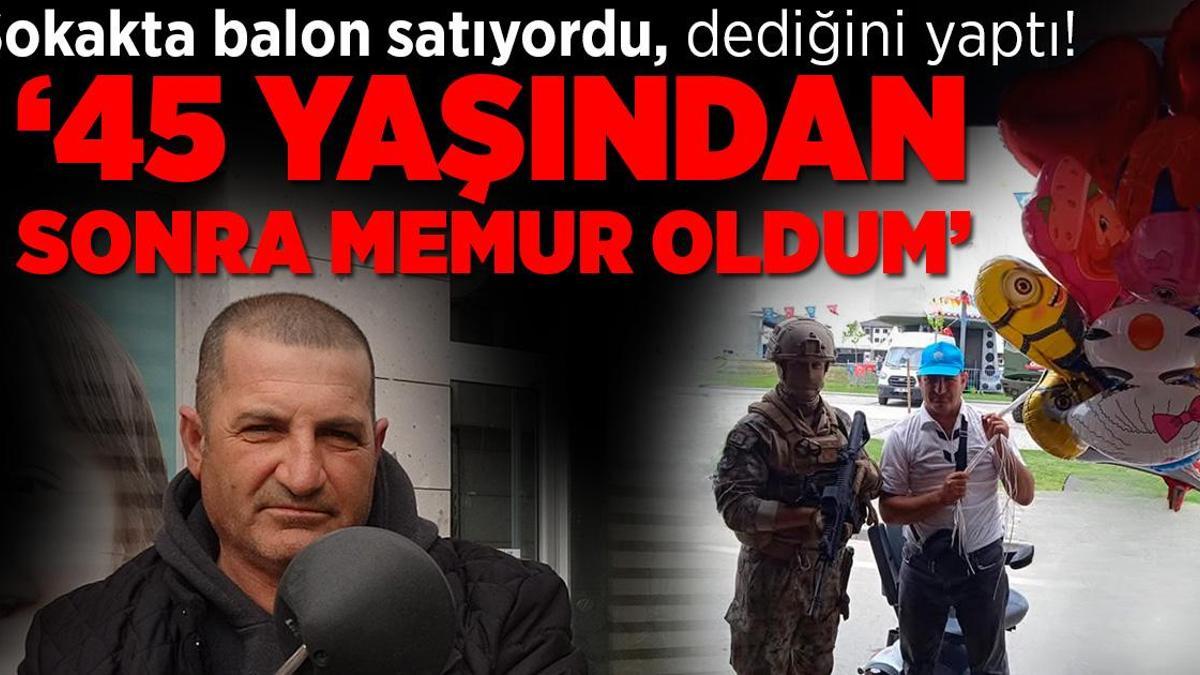 Sokakta balon satıyordu: 45 yaşından sonra memur oldum