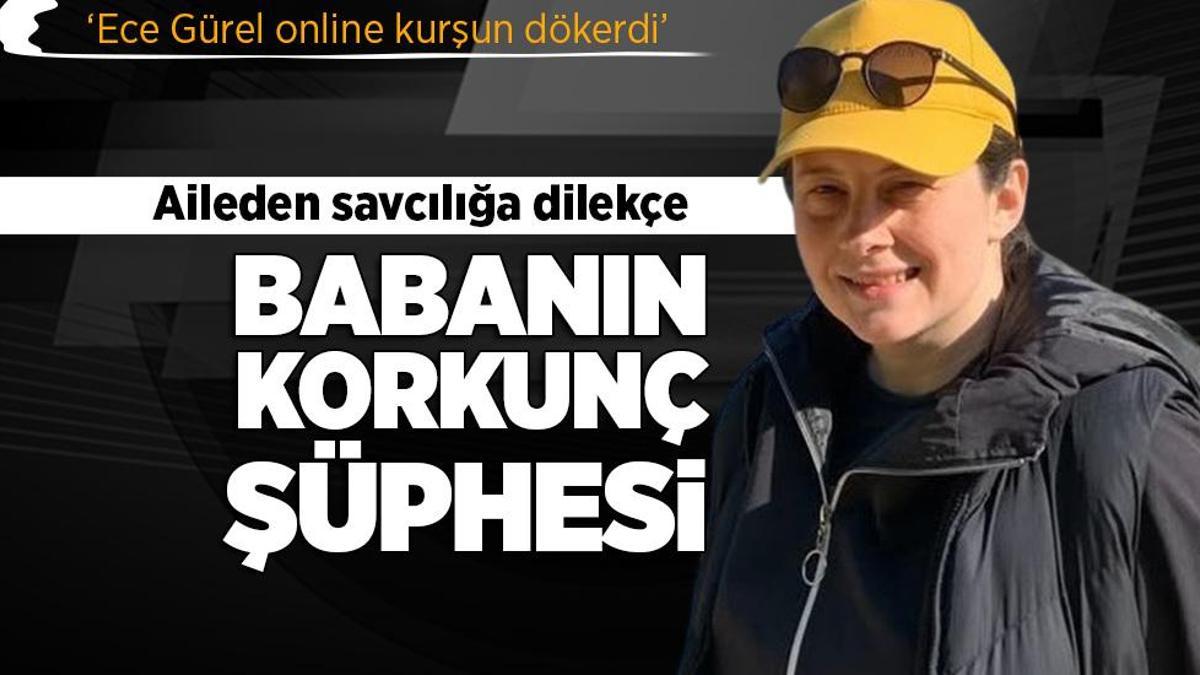SON DAKİKA ECE GÜREL HABERLERİ: Ece Gürel’in ölümünde son bilgi! Babanın korkunç şüphesi