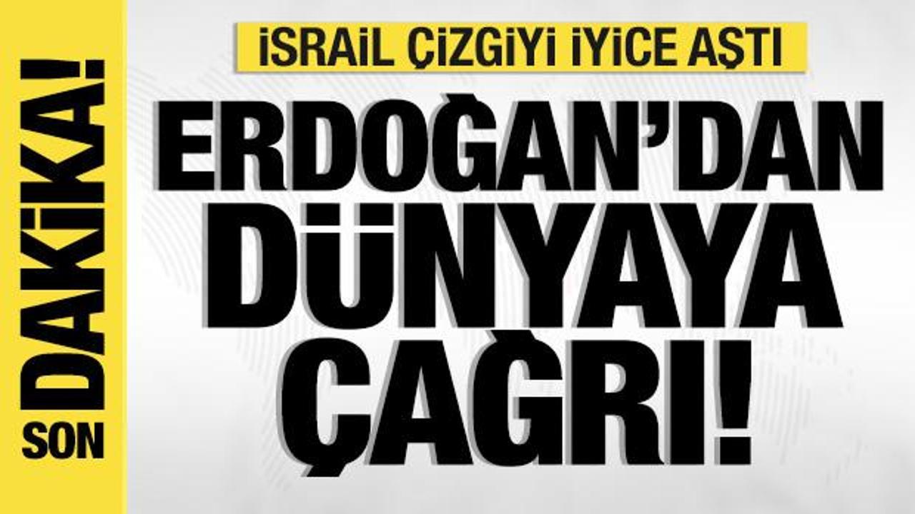 Son dakika: Erdoğan’dan dünyaya çağrı! İsrail çizgiyi iyice aştı