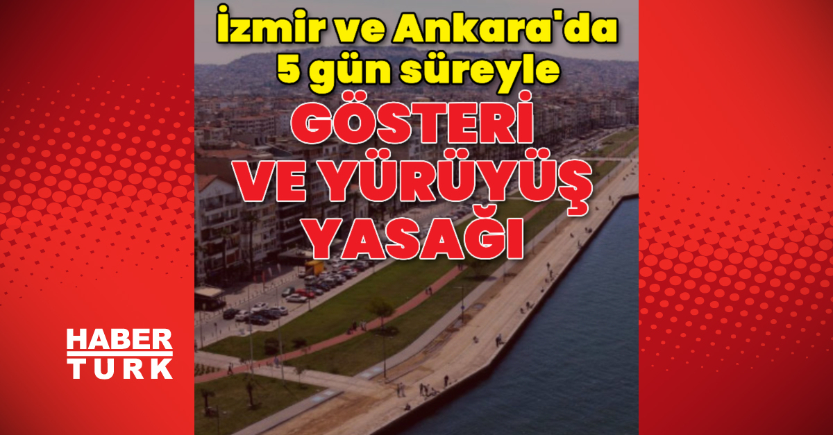 SON DAKİKA HABERİ: İzmir'de 5 günlük gösteri ve yürüyüş yasağı