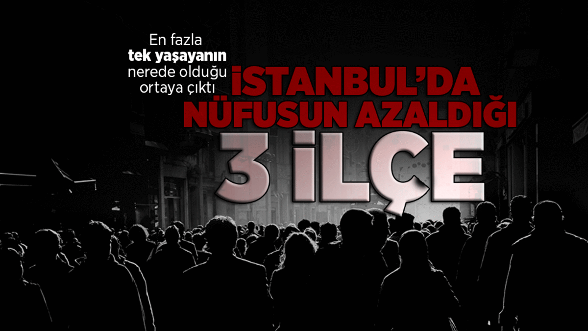 Son Dakika Haberleri: İstanbul’da nüfusun azaldığı 3 ilçe!