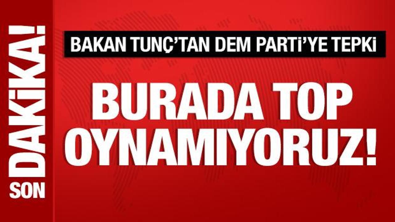 Bakan Tunç’tan DEM Parti’ye tepki
