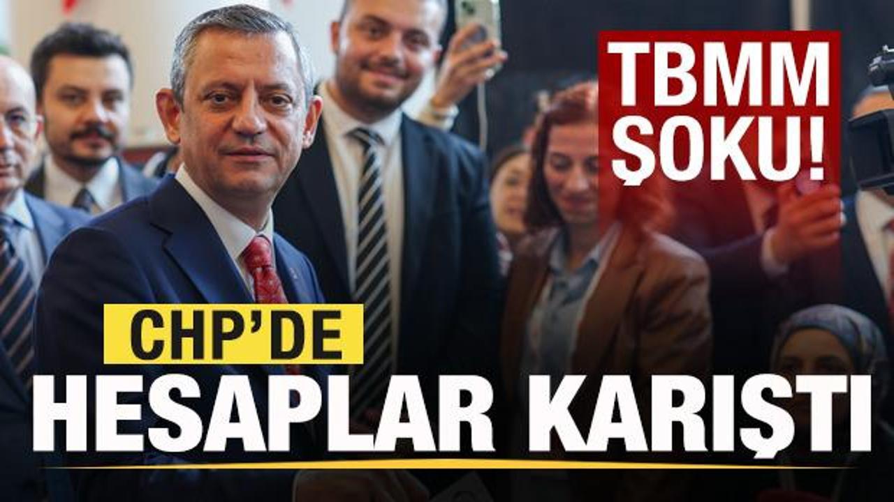 CHP’de hesaplar karıştı! TBMM şoku