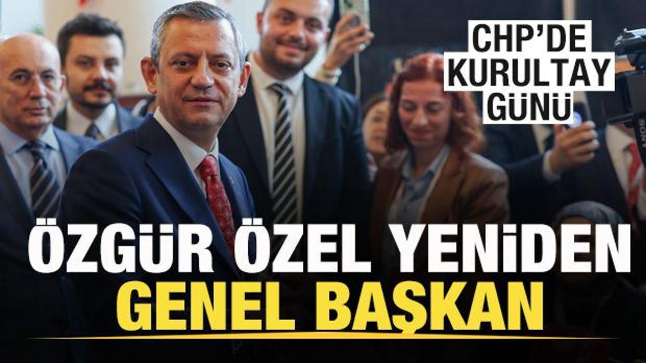 CHP’de kurultay günü! Özgür Özel yeniden Genel Başkan seçildi