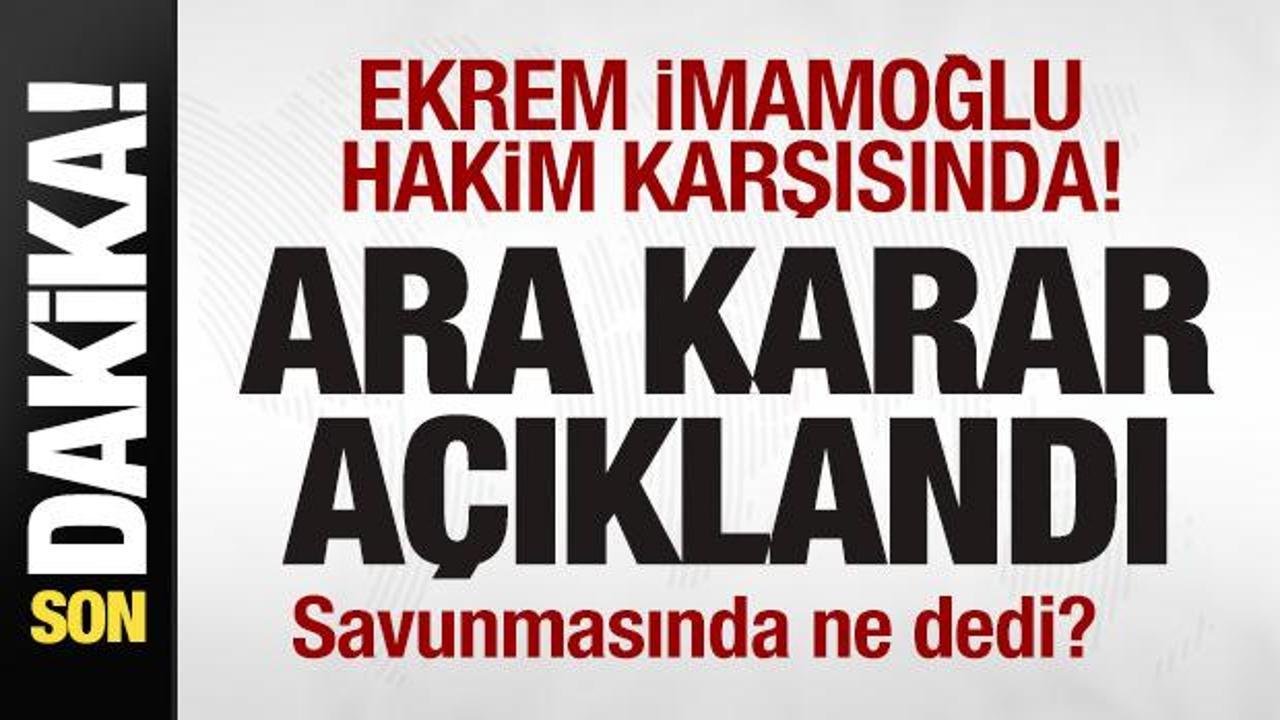 Ekrem İmamoğlu hakim karşısında! Ara karar açıklandı! Savınmasında ne dedi?