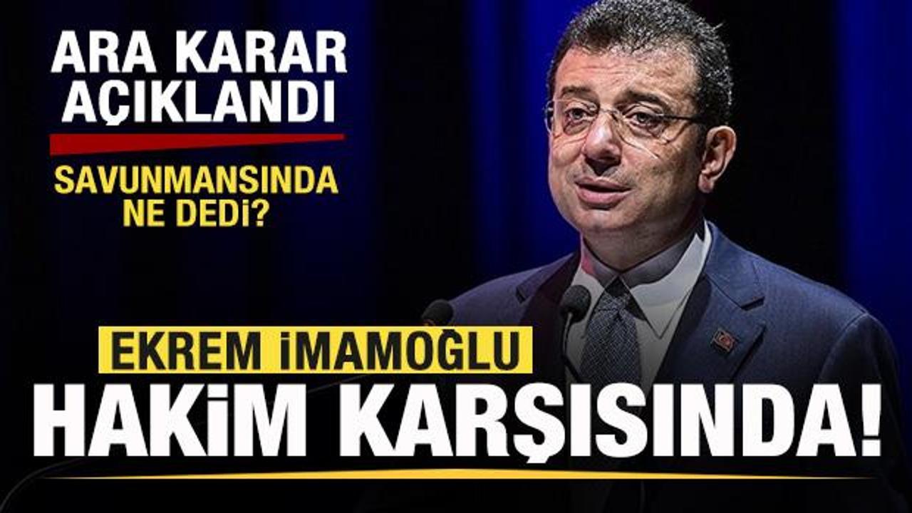 Ekrem İmamoğlu hakim karşısında! Ara karar açıklandı! Savunmasında ne dedi?