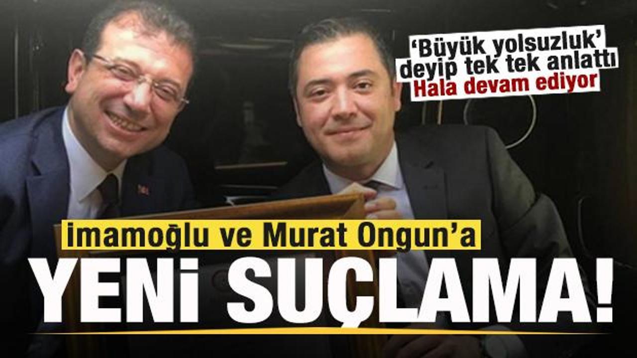 Ekrem İmamoğlu ve Murat Ongun’a yeni suçlama! ‘Büyük yolsuzluk’ deyip tek tek anlattı