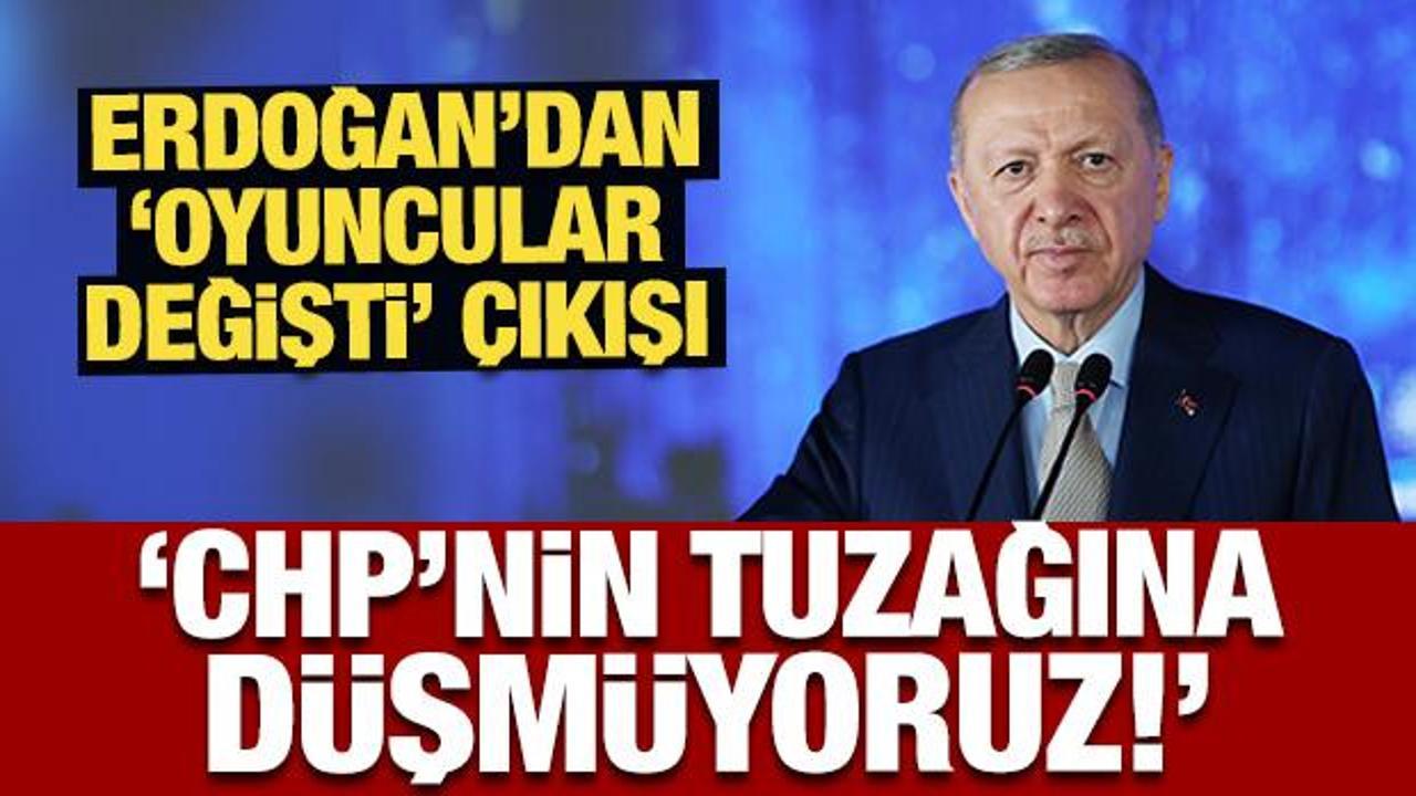 Erdoğan’dan ‘Oyuncular değişti’ çıkışı: CHP’nin tuzağına düşmüyoruz!