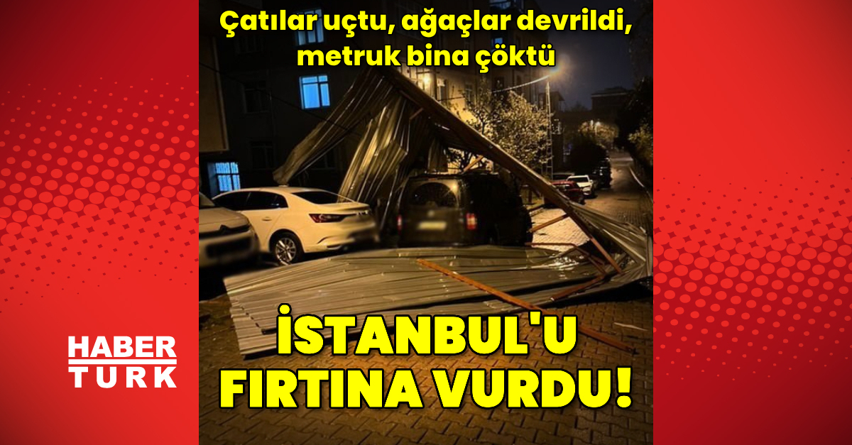 İstanbul'u fırtına vurdu! Çatılar uçtu, metruk bina çöktü | Son dakika haberleri