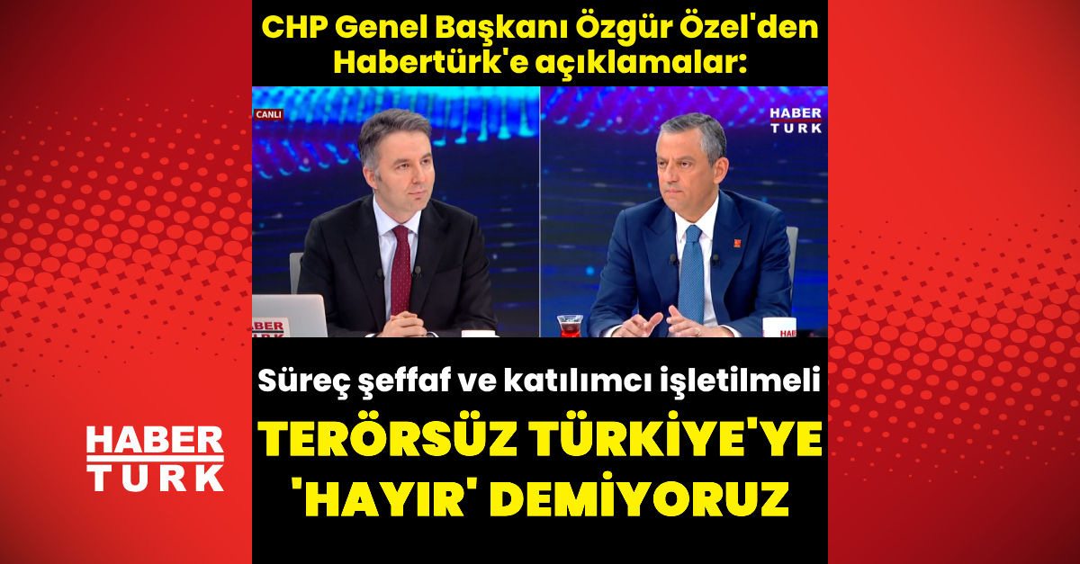 CHP Lideri Özgür Özel'den Habertürk'e açıklamalar – Son Dakika Haberleri