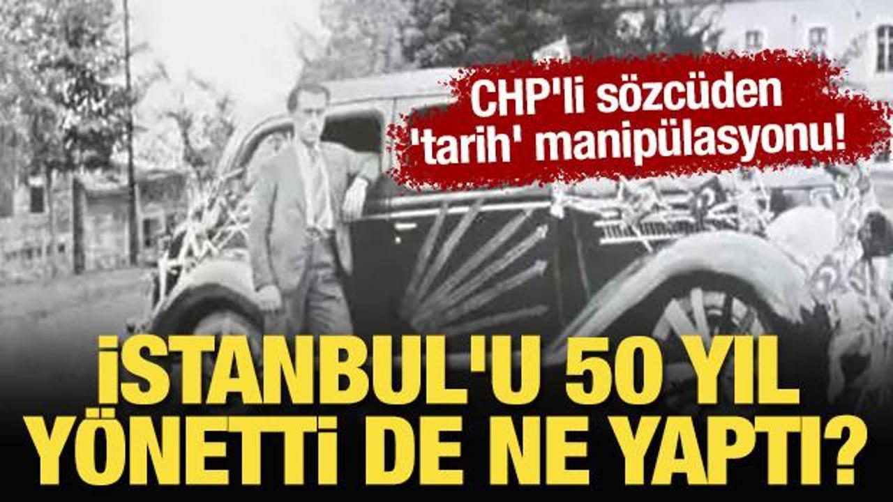 CHP’li sözcüden ‘tarih’ manipülasyonu! CHP istanbul’u 50 yıl yönetti de ne yaptı?