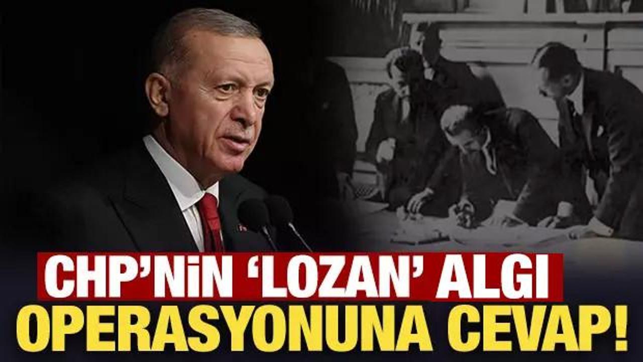 Erdoğan’dan CHP’nin Lozan algı operasyonuna cevap!