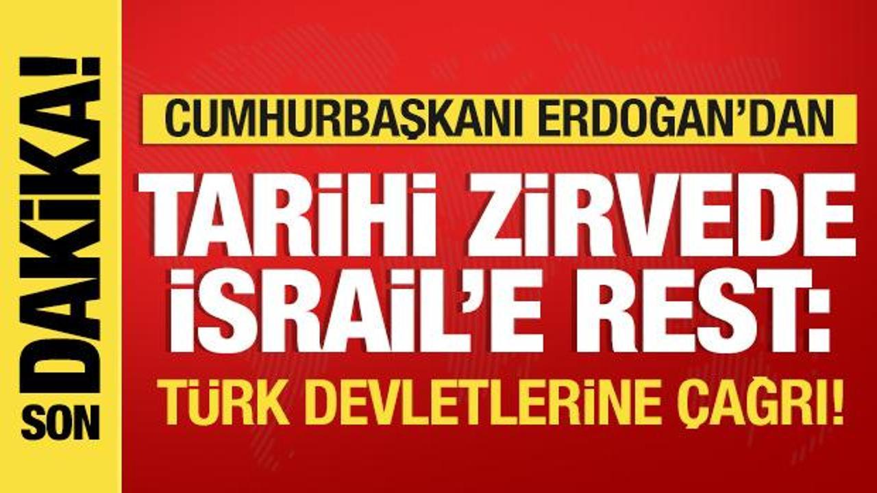 Erdoğan’dan tarihi zirvede İsrail’e rest! Türk devletlerine çağrı