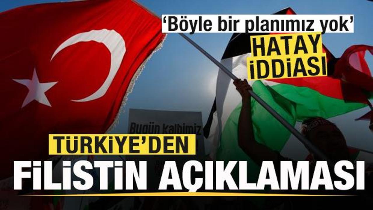 Hatay iddiası! Türkiye’den Filistin açıklaması! Böyle bir planımız yok