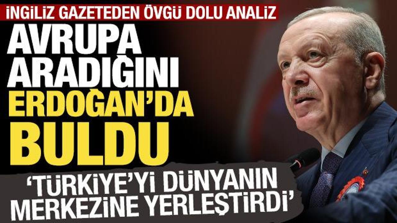 İngiliz gazeteden övgü dolu analiz: Erdoğan, Türkiye’yi dünyanın merkezine yerleştirdi