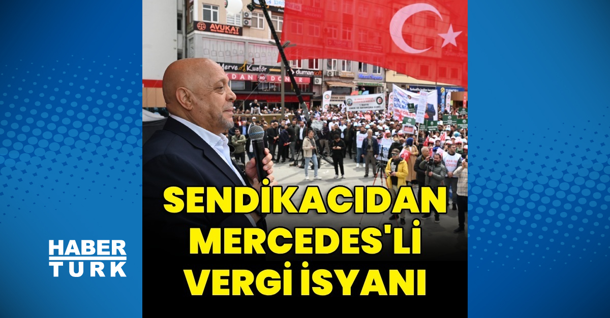Sendikacıdan Mercedes’li vergi isyanı – İş-Yaşam Haberleri