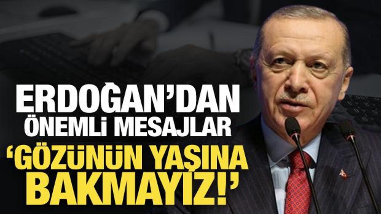 Son Dakika: Erdoğan’dan önemli mesajlar: Gözünün yaşına bakmayız!