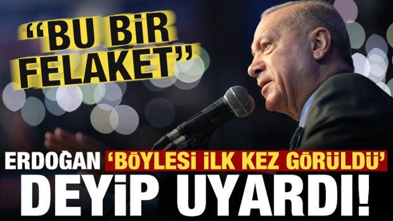 Son dakika… Erdoğan ‘böylesi ilk kez görüldü’ deyip uyardı: Bu bir felaket!