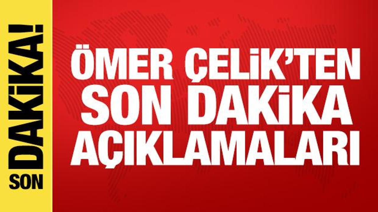 AK Parti Sözcüsü Çelik’ten son dakika açıklamalar