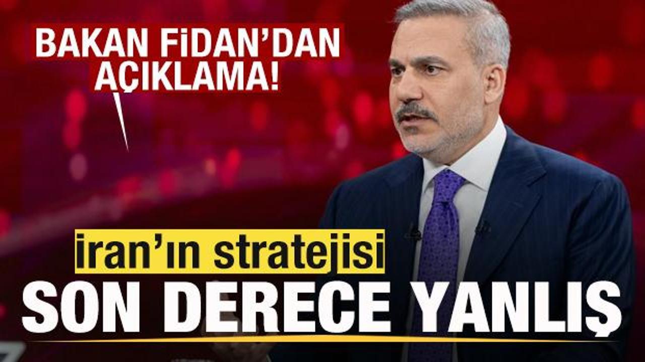 Bakan Fidan’dan son dakika açıklaması: İran’ın stratejisi son derece yanlış
