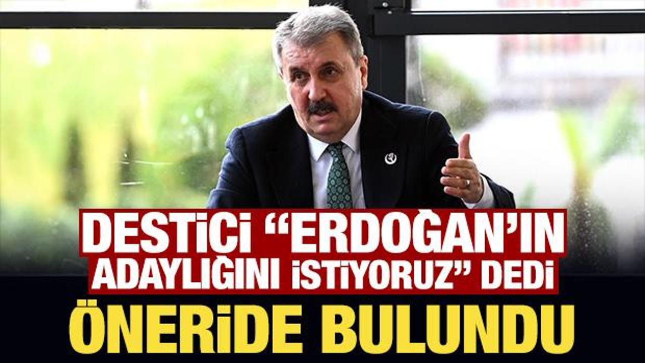 Destici, ‘Erdoğan’ın adaylığını istiyoruz’ dedi öneride bulundu