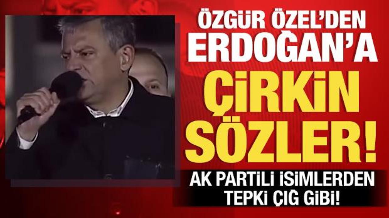 Özgür Özel’in Erdoğan’a yönelik skandal sözlerine AK Partili isimlerden sert tepki!