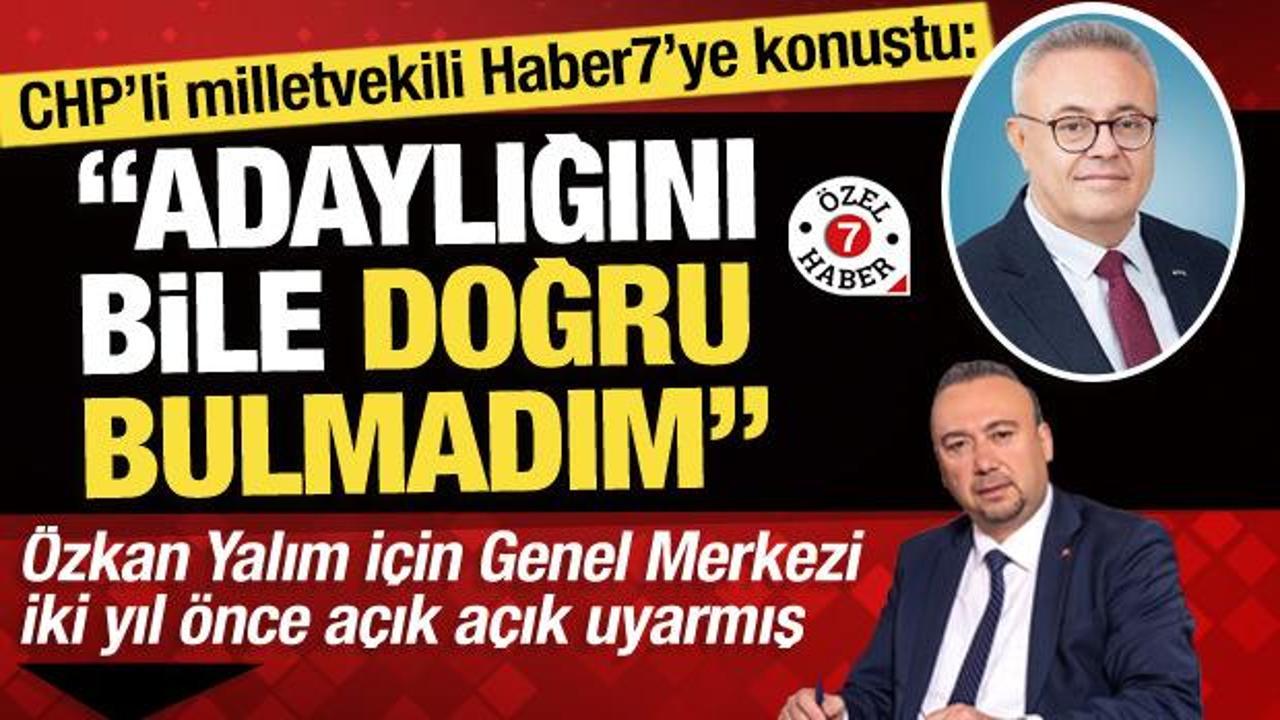 Özkan Yalım için Genel Merkez’i uyaran CHP’li vekil Haber7’ye konuştu: ‘İhraç edilmeli’