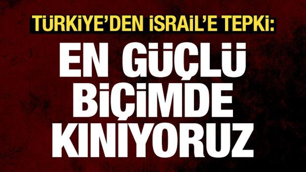 Türkiye’den İsrail’in kara harekatına sert tepki