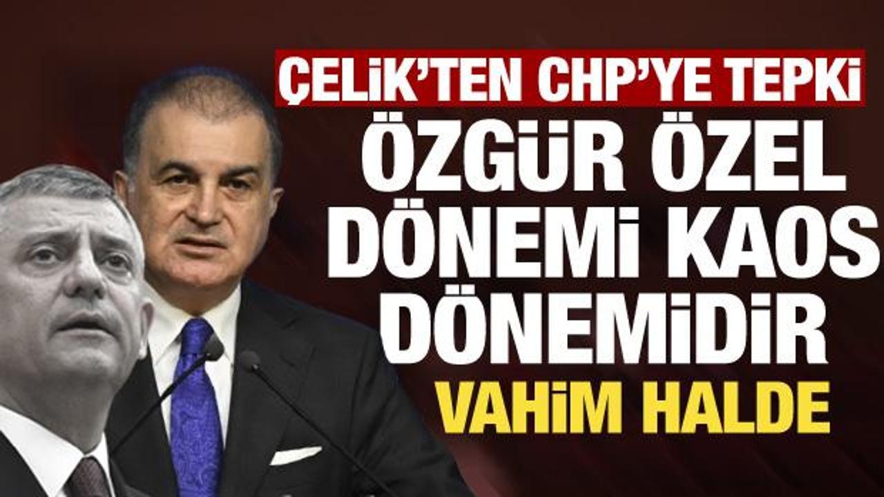 AK Parti Sözcüsü Çelik’ten CHP’ye tepki: Özgür Özel dönemi kaos dönemidir