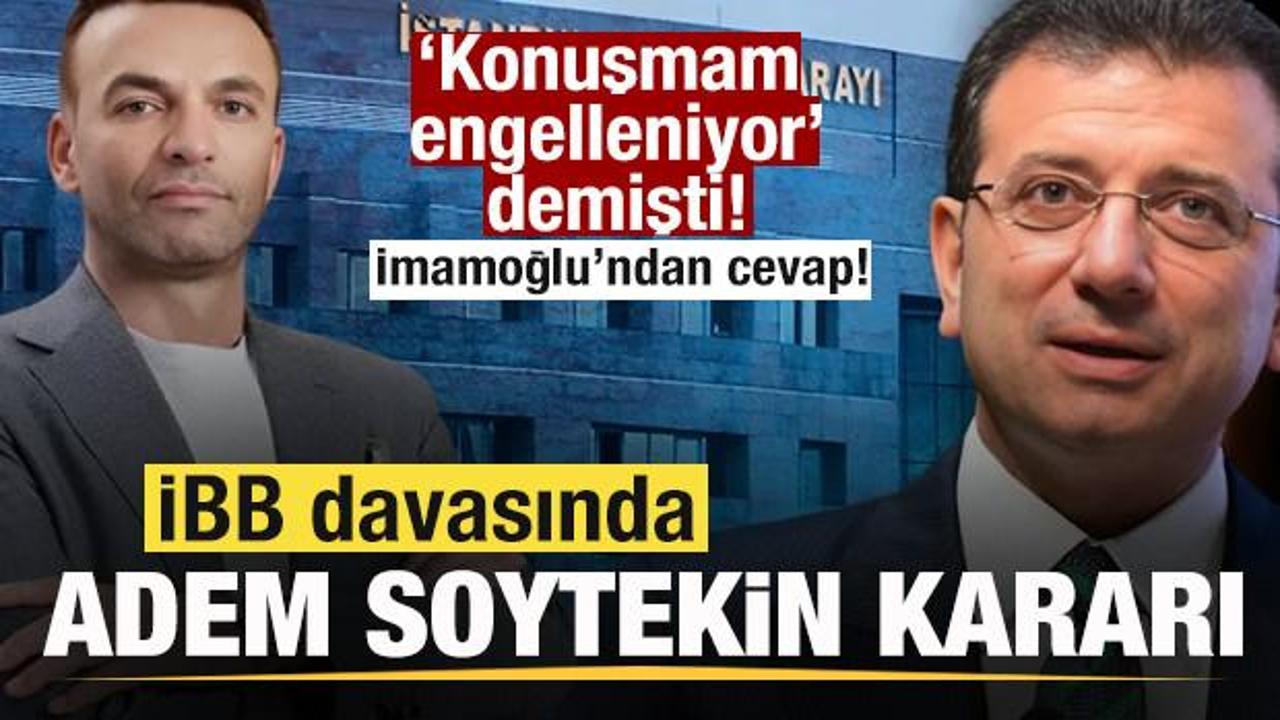 İBB davasında Adem Soytekin kararı: İmamoğlu’ndan tepki