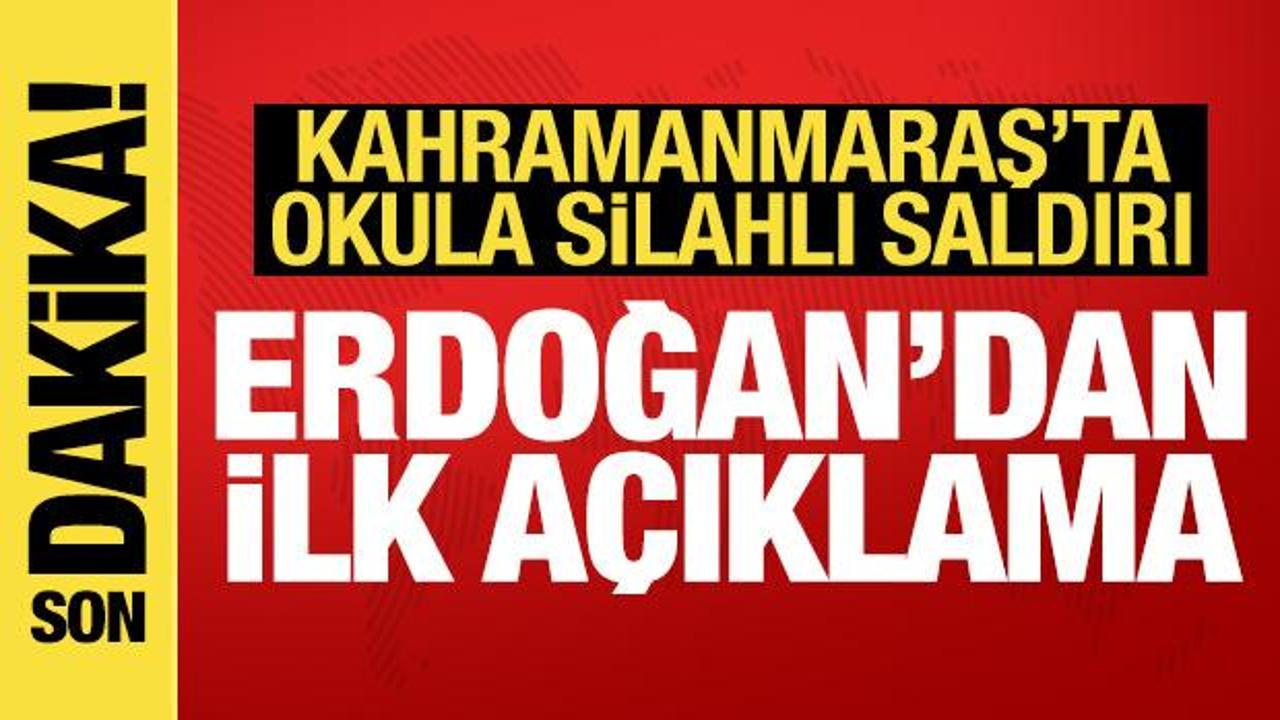 Kahramanmaraş’ta okula saldırı! Erdoğan’dan ilk açıklama