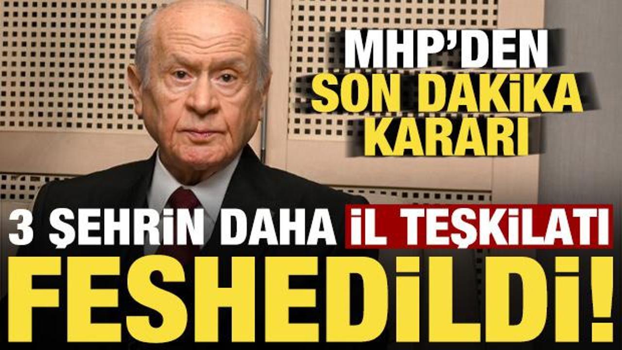 MHP’de son dakika kararı! 3 şehrin daha il teşkilatı feshedildi…