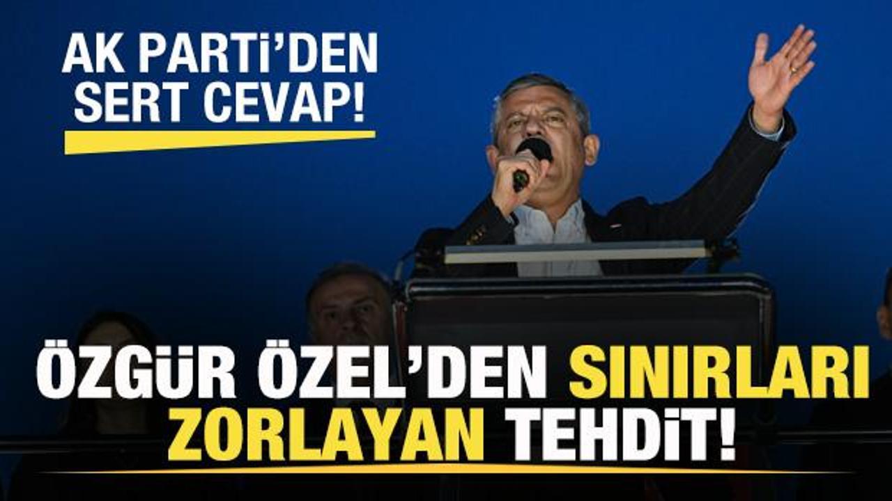 Özgür Özel’den sınırları zorlayan tehdit! AK Parti’den sert cevap!