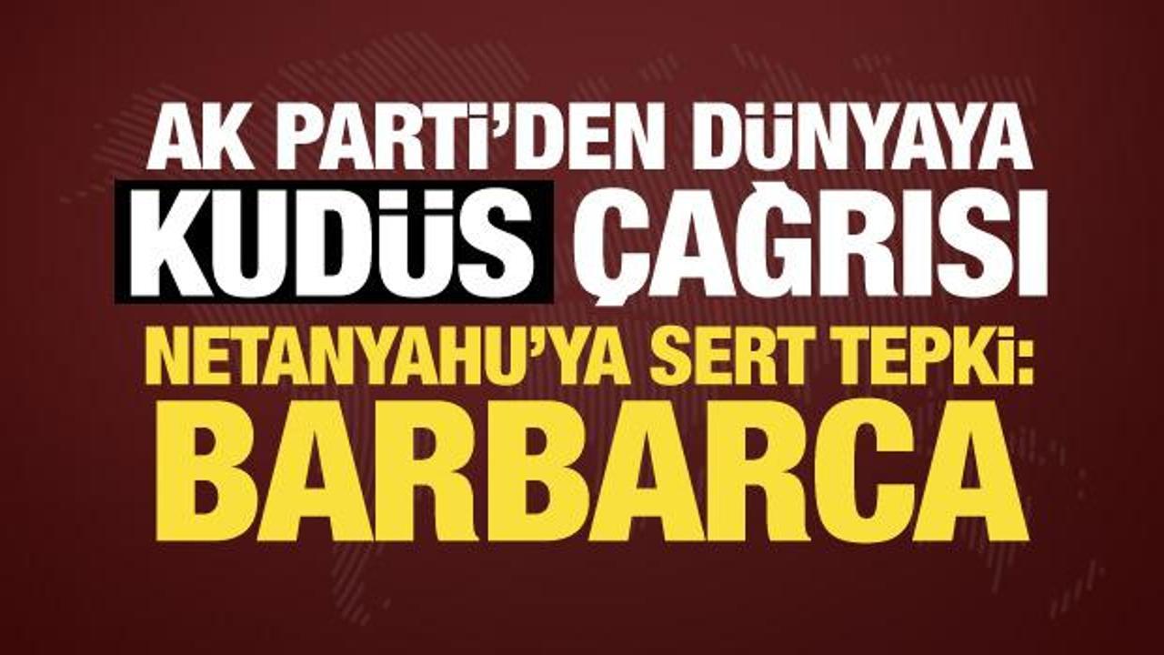 AK Parti’den Kudüs çıkışı! Netanyahu’ya sert tepki: Tarihin en barbarca uygulamaları