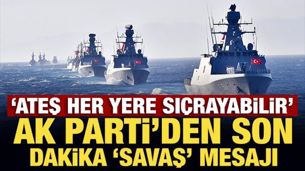 ‘Ateş her yere sıçrayabilir’ AK Parti’den son dakika ‘savaş’ mesajı
