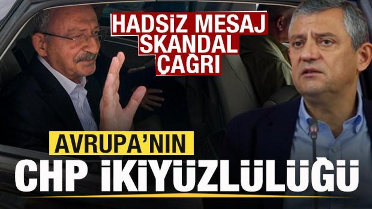 Avrupa’nın CHP ikiyüzlülüğü! Hadsiz mesaj! Skandal çağrı
