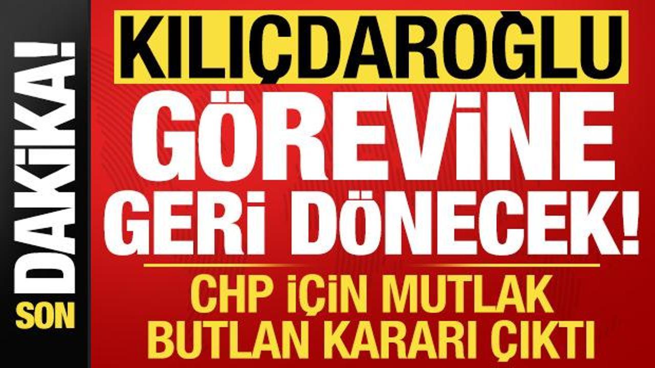 CHP’de son dakika mutlak butlan kararı: Kılıçdaroğlu görevine geri dönecek!