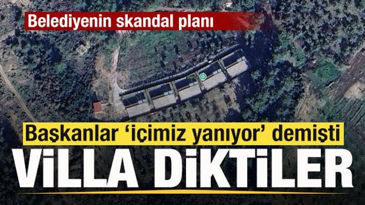 Başkanlar ‘İçimiz yanıyor’ demişti! Villa diktiler Belediyeden skandal plan