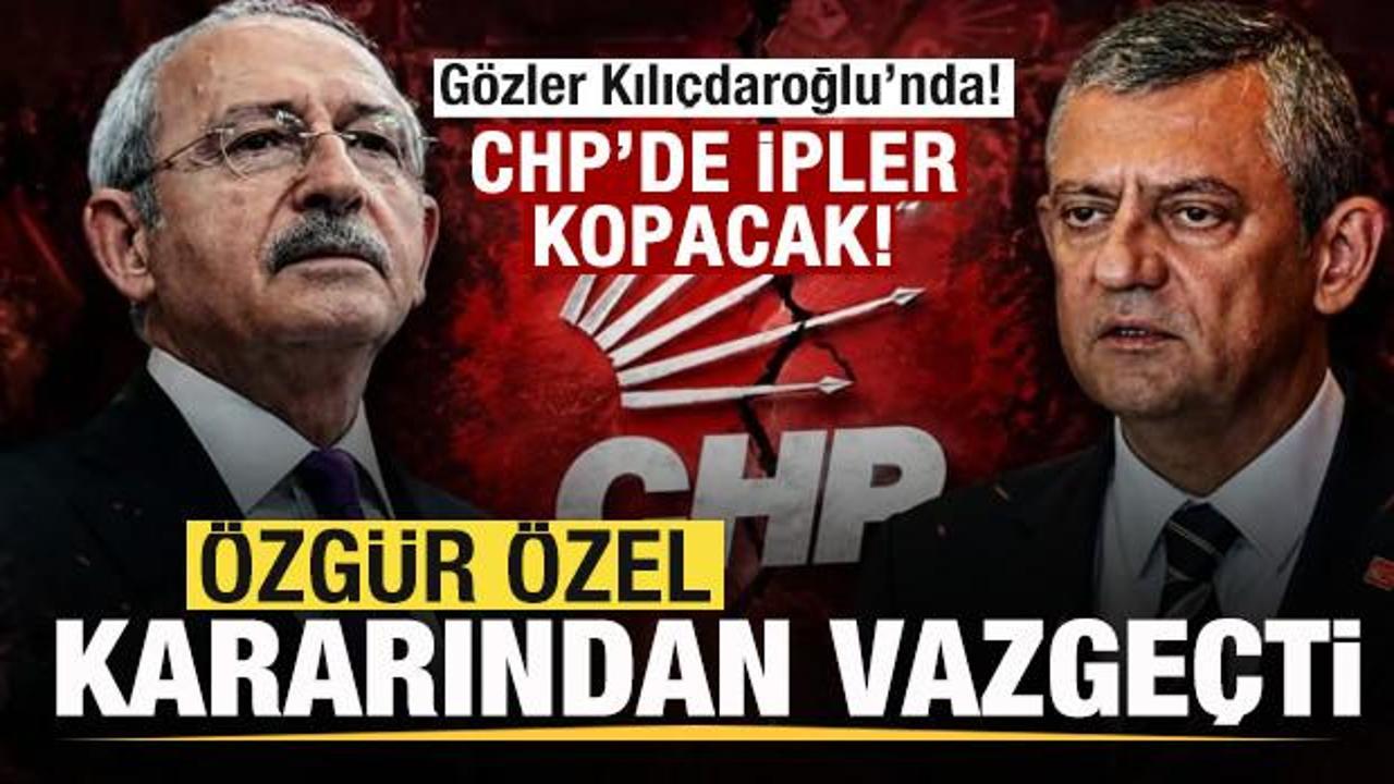 CHP’de ipler kopacak! Özgür Özel kararından vazgeçti! Gözler Kılıçdaroğlu’nda!