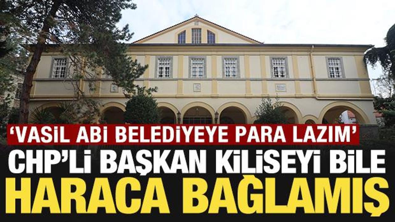 CHP’li başkan kiliseyi bile haraca bağlamış: ‘Vasil abi belediyeye para lazım’