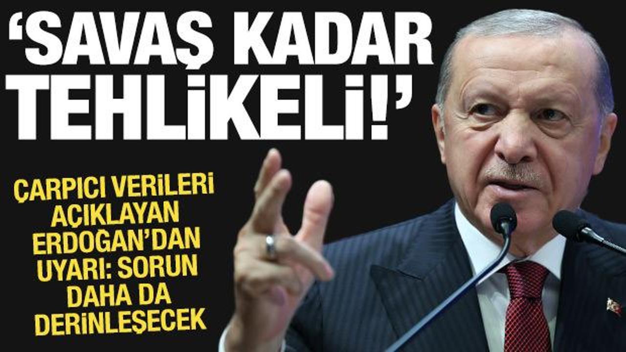 Cumhurbaşkanı Erdoğan ‘savaş gibi tehlikeli’ diyerek uyardı, çarpıcı verileri açıkladı