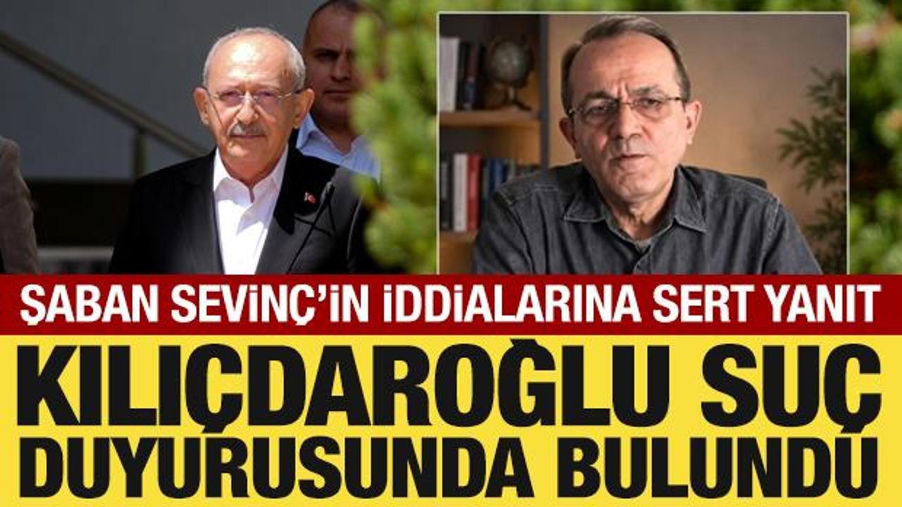 Kemal Kılıçdaroğlu’ndan Şaban Sevinç’e suç duyurusu