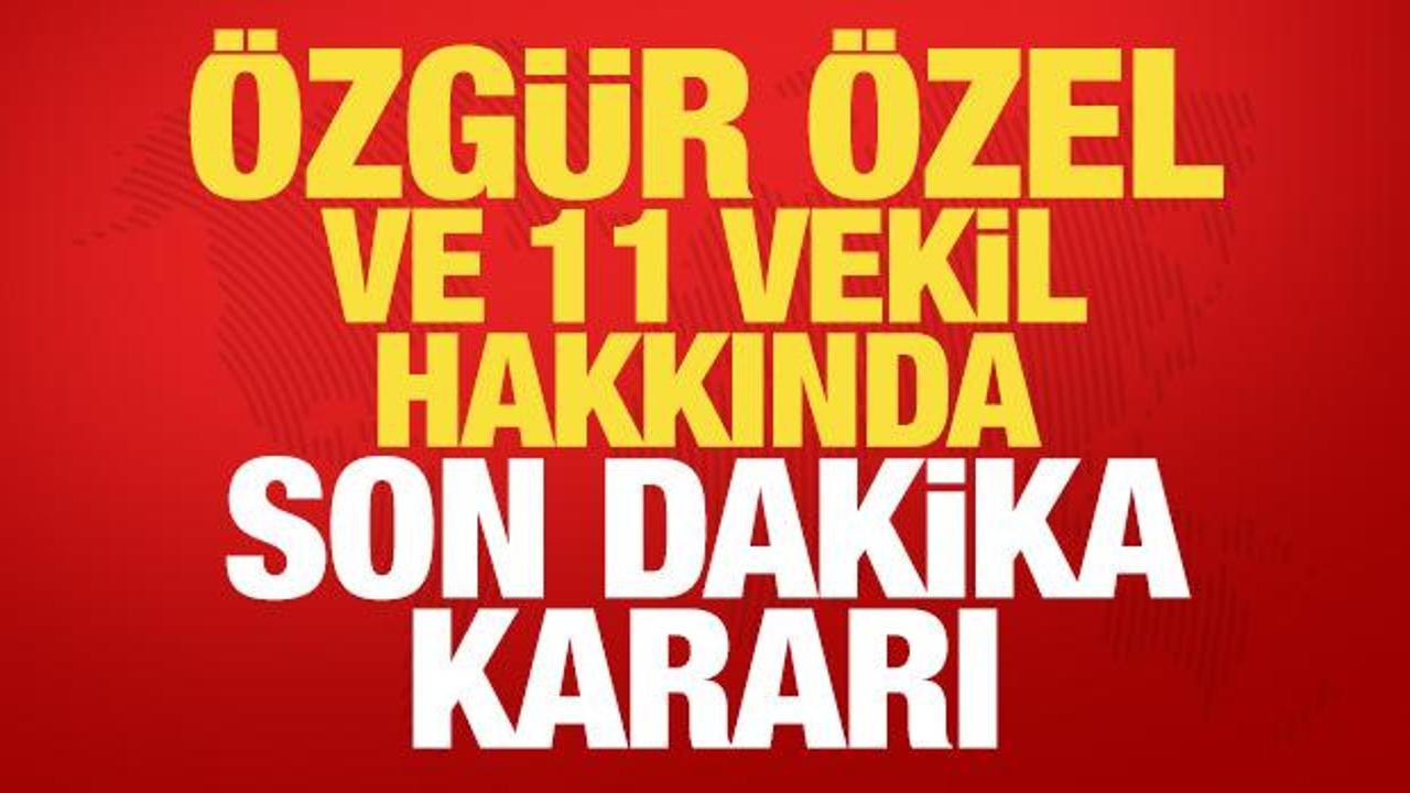 Özgür Özel ve 11 milletvekili hakkında son dakika dokunulmazlık kararı