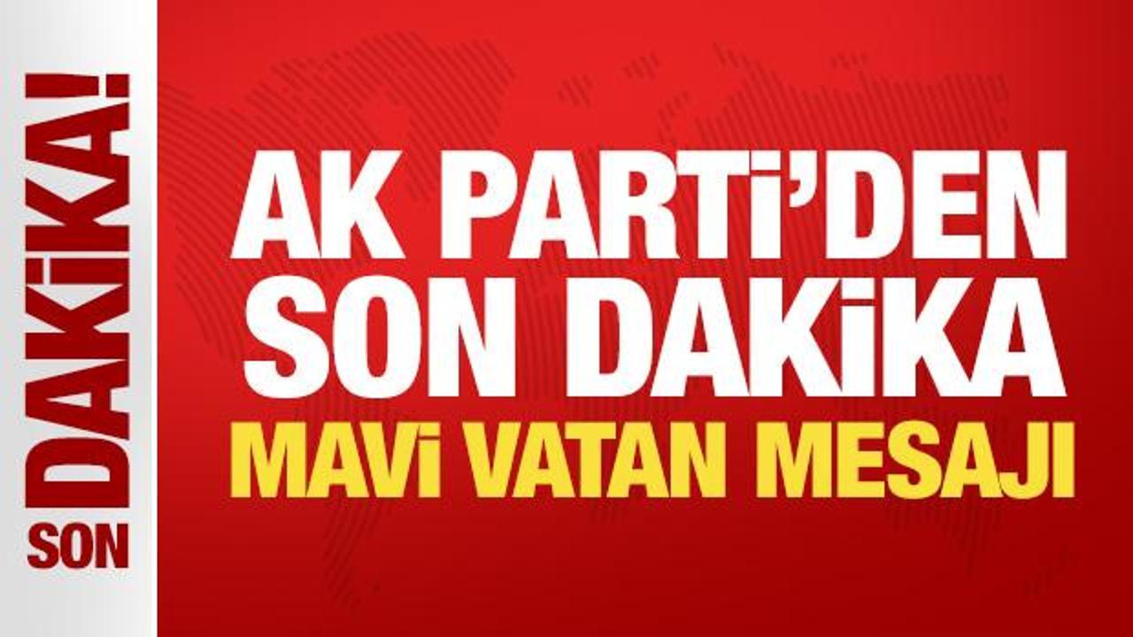 AK Parti’den son dakika Mavi Vatan mesajı