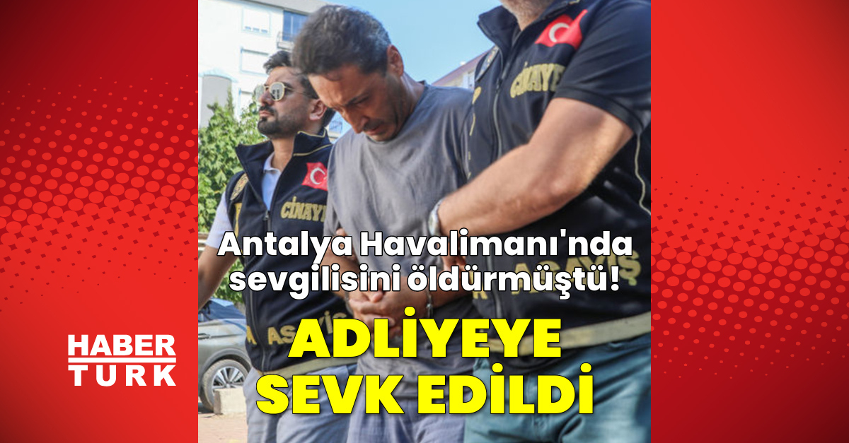 Antalya Havalimanı’nda sevgilisini öldüren emekli polis adliyede