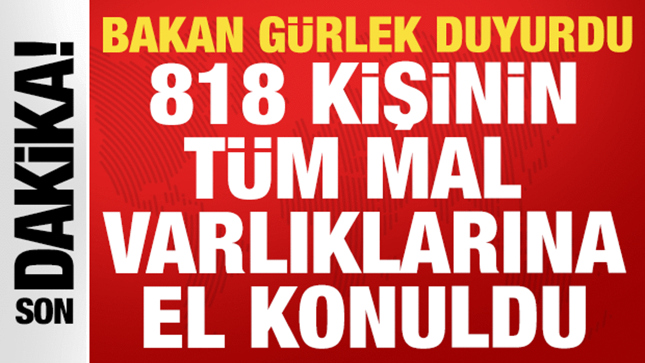 Bakan Gürlek: 81 ilde 818 şüphelinin tüm mal varlıklarına el konuldu!