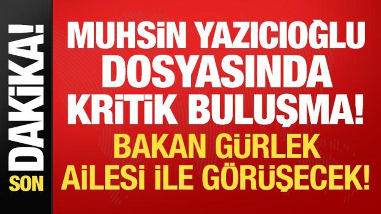 Bakan Gürlek, Muhsin Yazıcıoğlu’nun ailesiyle görüşecek!