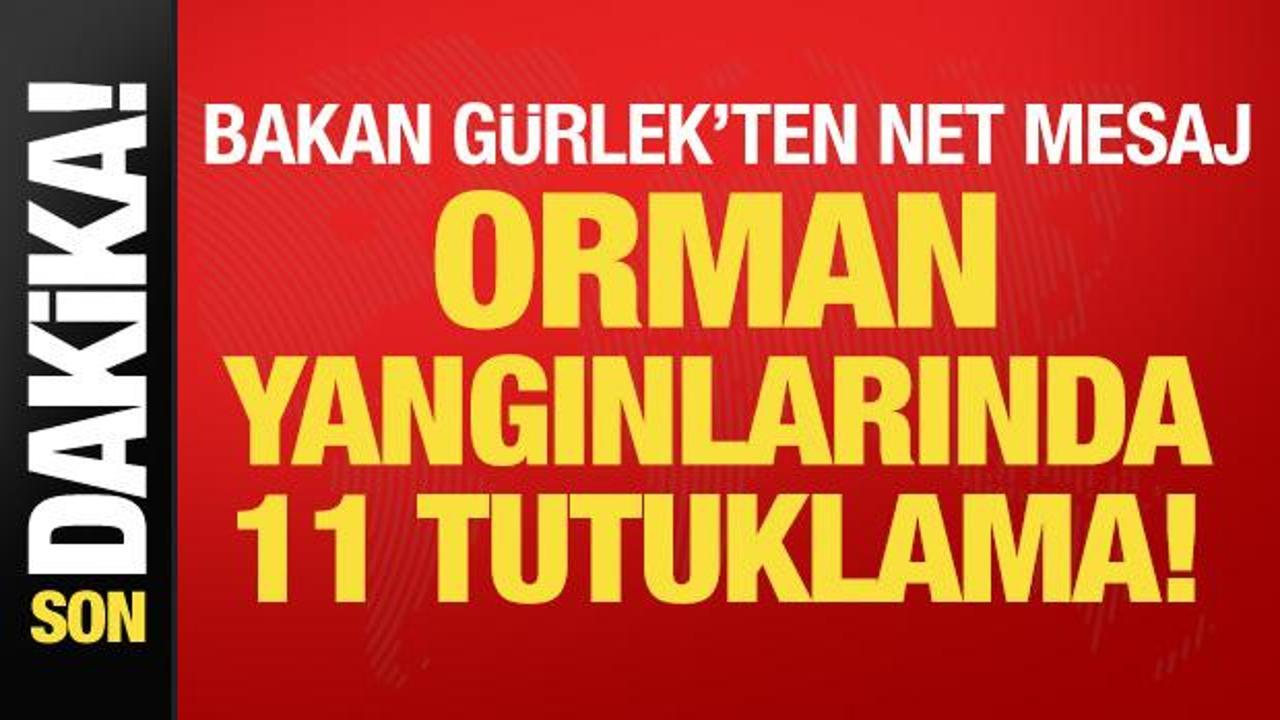 Bakan Gürlek’ten orman yangınlarına ilişkin açıklama: 11 kişi tutuklandı!