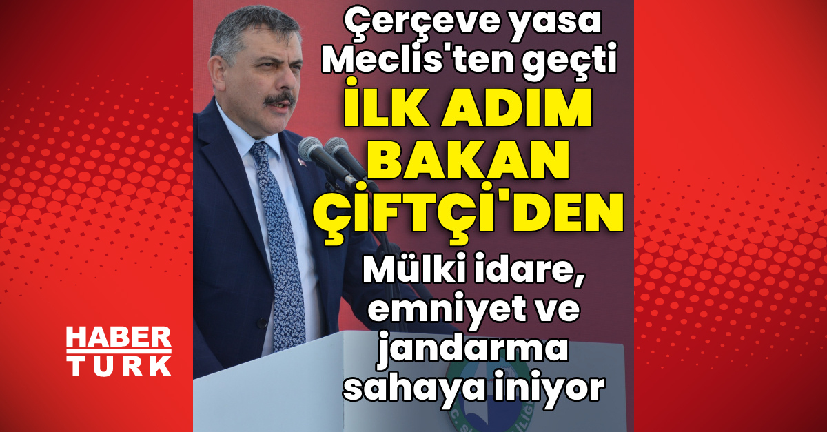 Çerçeve yasa Meclis’ten geçti, ilk adım Bakan Çiftçi’den: Mülki idare, emniyet ve jandarma sahaya iniyor