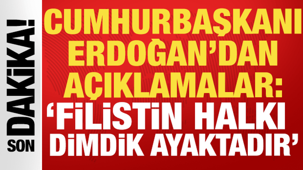 Cumhurbaşkanı Erdoğan: ‘Filistin halkı dimdik ayaktadır’